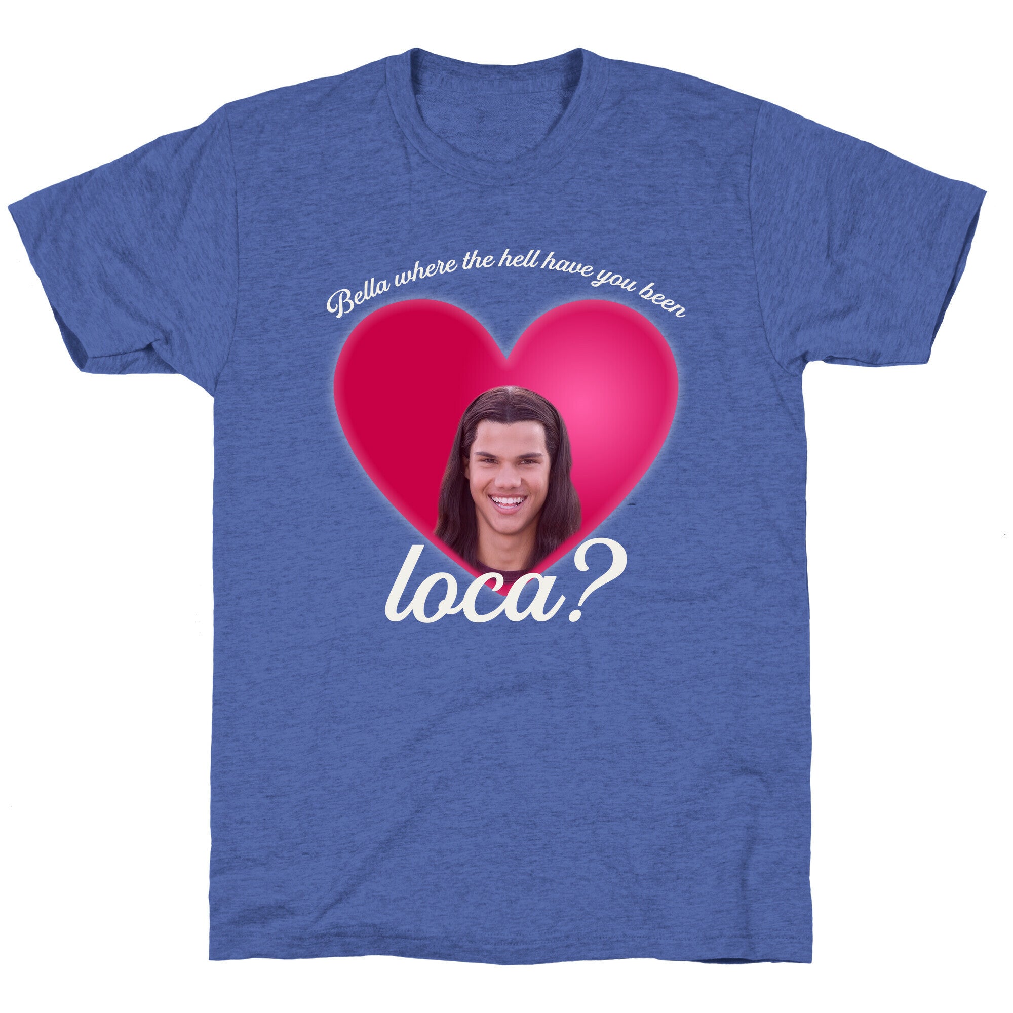 bella where the hell you been loca Unisex Triblend Tee